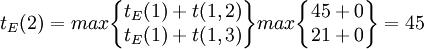 t_E(2)=max\begin{Bmatrix} t_E(1)+t(1,2)\\ t_E(1)+t(1,3)\end{Bmatrix}max\begin{Bmatrix} 45+0 \\ 21+0\end{Bmatrix}=45