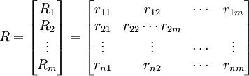 R=\begin{bmatrix} R_1\\R_2\\ \vdots\\R_m \end{bmatrix}=\begin{bmatrix}r_{11}&r_{12}&\cdots&r_{1m}\\r_{21}&r_{22} \cdots r_{2m}\\ \vdots &\vdots&\cdots&\vdots \\ r_{n1}&r_{n2}&\cdots&r_{nm}\end{bmatrix}