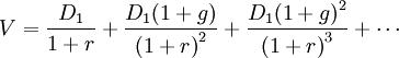 V=\frac{D_1}{1+r}+\frac{D_1 (1+g)}{{(1+r)}^2}+\frac{D_1 {(1+g)}^2}{{(1+r)}^3}+\cdots