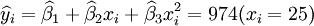 \widehat{y}_i=\widehat{\beta}_1+\widehat{\beta}_2x_i+\widehat{\beta}_3x^2_i=974(x_i=25)