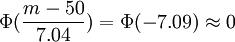 \Phi(\frac{m-50}{7.04})=\Phi(-7.09)\approx0