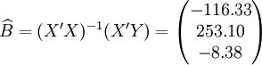 \widehat{B}=(X^\prime X)^{-1}(X^\prime Y)=\begin{pmatrix} -116.33 \\ 253.10 \\-8.38 \end{pmatrix}