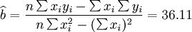 \widehat{b}=\frac{n\sum x_i y_i-\sum x_i \sum y_i}{n\sum x^2_i-(\sum x_i)^2}=36.11