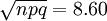 \sqrt{npq}=8.60