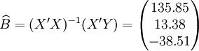 \widehat{B}=(X^\prime X)^{-1}(X^\prime Y)=\begin{pmatrix} 135.85 \\ 13.38 \\ -38.51 \end{pmatrix}
