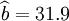 \widehat{b}=31.9