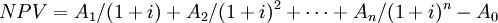NPV=A_1/(1+i)+A_2/(1+i)^2+\cdots+A_n/(1+i)^n-A_0