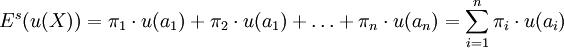 E^s(u(X))=\pi_1\cdot u(a_1)+\pi_2\cdot u(a_1)+\ldots+\pi_n\cdot u(a_n)=\sum^{n}_{i=1}\pi_i\cdot u(a_i)