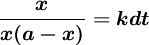 \boldsymbol{\frac{x}{x(a-x)}=kdt}