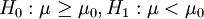 H_0:\mu\ge\mu_0,H_1:\mu<\mu_0