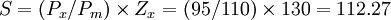 S=(P_x/P_m)\times Z_x=(95/110)\times130=112.27
