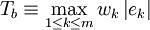 T_b \equiv \max_{1 \le k \le m}w_k \left|e_k\right|
