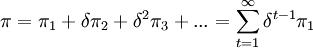 \pi = \pi_1 + \delta \pi_2 + \delta ^2 \pi_3 + ...=\sum_{t=1}^{\infty} \delta ^{t-1} \pi_1