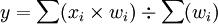 y=\sum (x_i \times w_i) \p \sum(w_i)