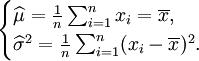 \begin{cases}\widehat{\mu}=\frac{1}{n}\sum_{i=1}^n x_i=\overline{x}, \\\widehat{\sigma}^2=\frac{1}{n}\sum_{i=1}^n(x_i-\overline{x})^2.\end{cases}