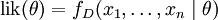 \mbox{lik}(\theta) = f_D(x_1,\dots,x_n \mid \theta)
