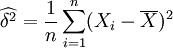 \widehat{\delta^2}=\frac{1}{n}\sum_{i=1}^n(X_i-\overline{X})^2