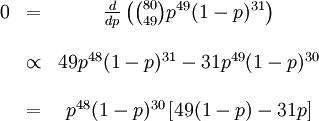 \begin{matrix} 0 & = & \frac{d}{dp} \left( \binom{80}{49} p^{49}(1-p)^{31} \right) \\   &   & \\   & \propto & 49p^{48}(1-p)^{31} - 31p^{49}(1-p)^{30} \\   &   & \\   & = & p^{48}(1-p)^{30}\left \\ \end{matrix}