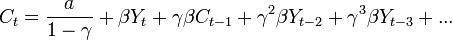 C_t=\frac{a}{1-\gamma}+\beta Y_t+\gamma \beta C_{t-1}+\gamma^2\beta Y_{t-2}+\gamma^3\beta Y_{t-3}+...