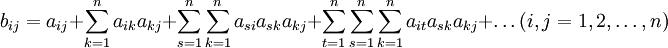 b_{ij}=a_{ij}+\sum_{k=1}^n a_{ik}a_{kj}+\sum_{s=1}^n\sum_{k=1}^n a_{si}a_{sk}a_{kj}+\sum_{t=1}^n\sum_{s=1}^n\sum_{k=1}^na_{it}a_{sk}a_{kj}+\ldots(i,j=1,2,\ldots,n)