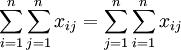 \sum_{i=1}^n \sum_{j=1}^n x_{ij} =\sum_{j=1}^n \sum_{i=1}^n x_{ij}